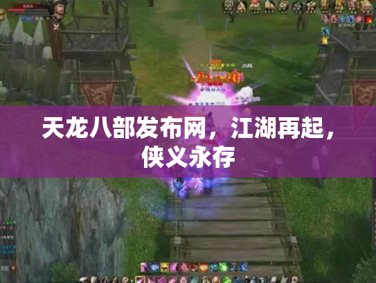 天龙八部发布网，江湖再起，侠义永存