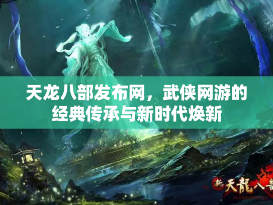天龙八部发布网，武侠网游的经典传承与新时代焕新