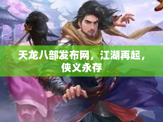 天龙八部发布网，江湖再起，侠义永存