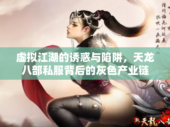 虚拟江湖的诱惑与陷阱，天龙八部私服背后的灰色产业链
