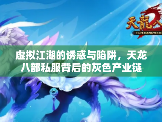 虚拟江湖的诱惑与陷阱，天龙八部私服背后的灰色产业链