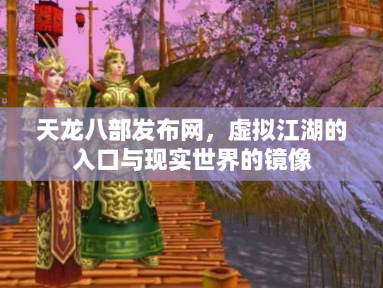天龙八部发布网，虚拟江湖的入口与现实世界的镜像