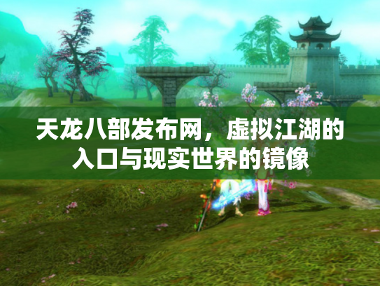 天龙八部发布网，虚拟江湖的入口与现实世界的镜像