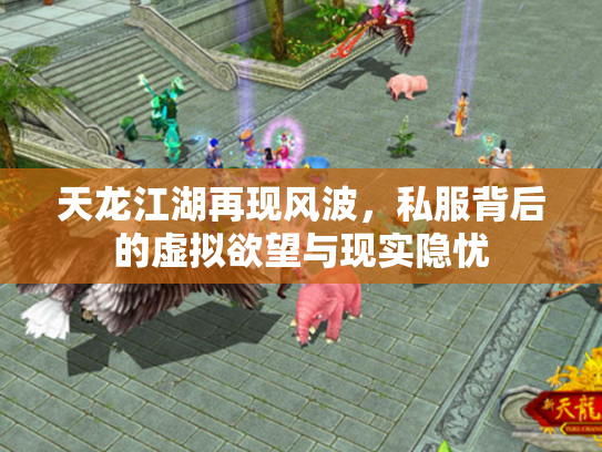 天龙江湖再现风波，私服背后的虚拟欲望与现实隐忧