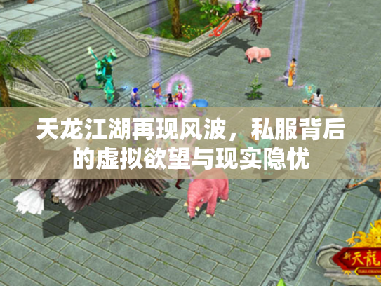 天龙江湖再现风波，私服背后的虚拟欲望与现实隐忧