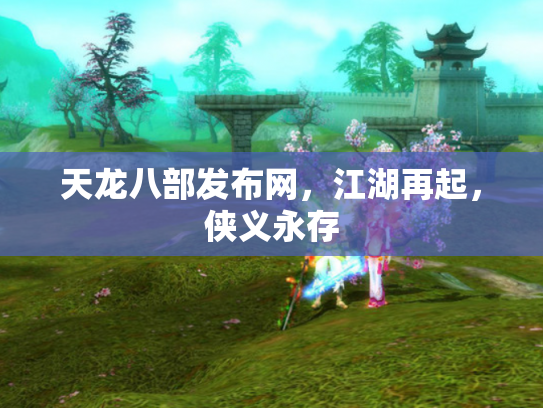 天龙八部发布网，江湖再起，侠义永存