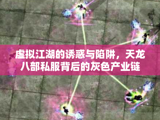 虚拟江湖的诱惑与陷阱，天龙八部私服背后的灰色产业链