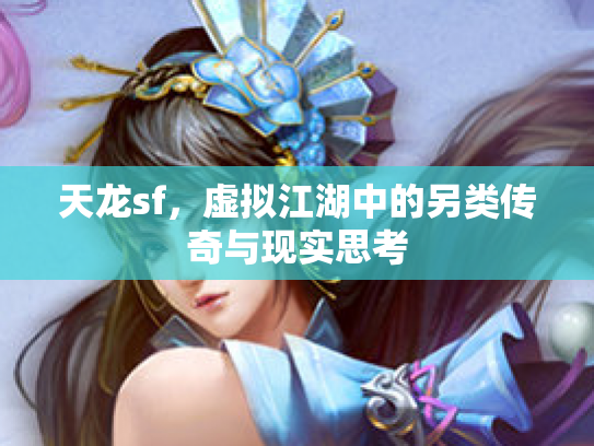 天龙sf，虚拟江湖中的另类传奇与现实思考