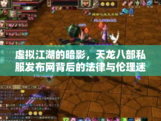 虚拟江湖的暗影，天龙八部私服发布网背后的法律与伦理迷思