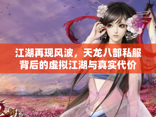 江湖再现风波，天龙八部私服背后的虚拟江湖与真实代价