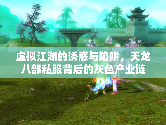 虚拟江湖的诱惑与陷阱，天龙八部私服背后的灰色产业链