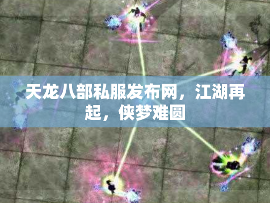 天龙八部私服发布网，江湖再起，侠梦难圆