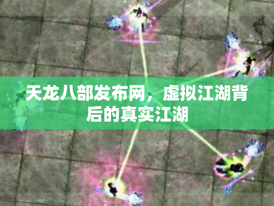 天龙八部发布网，虚拟江湖背后的真实江湖