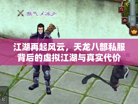 江湖再起风云，天龙八部私服背后的虚拟江湖与真实代价