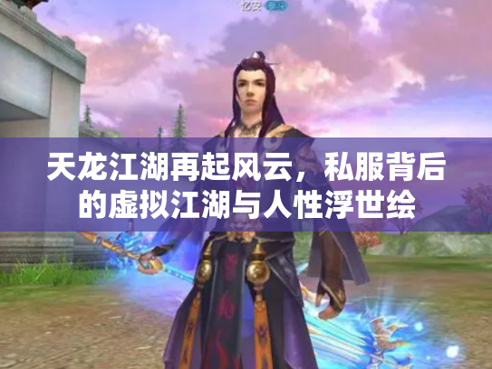 天龙江湖再起风云，私服背后的虚拟江湖与人性浮世绘