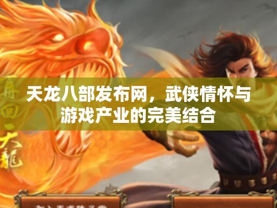 天龙八部发布网，武侠情怀与游戏产业的完美结合