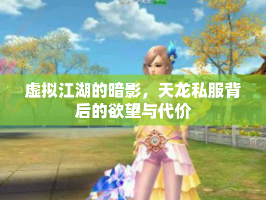 虚拟江湖的暗影，天龙私服背后的欲望与代价