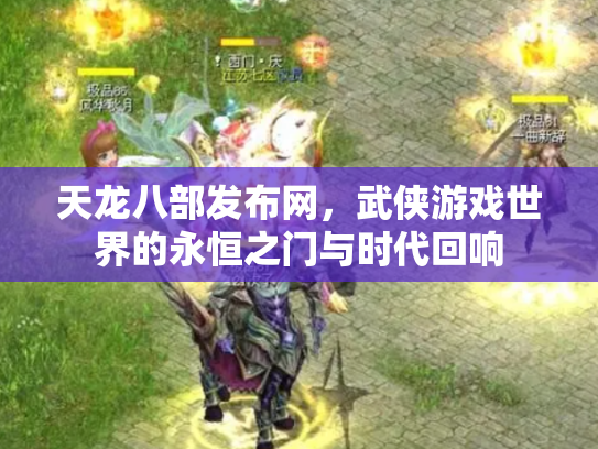 天龙八部发布网，武侠游戏世界的永恒之门与时代回响