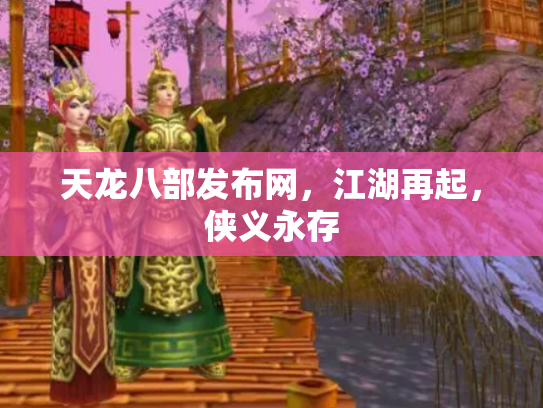 天龙八部发布网，江湖再起，侠义永存