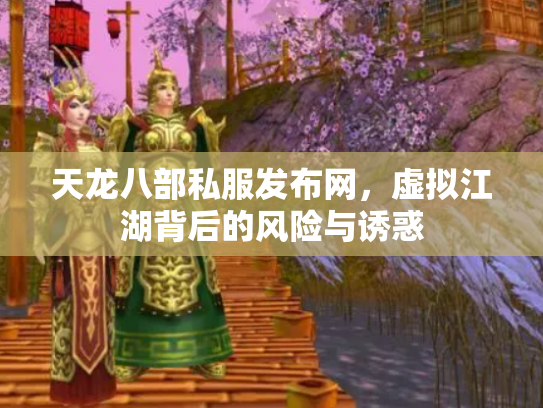 天龙八部私服发布网，虚拟江湖背后的风险与诱惑
