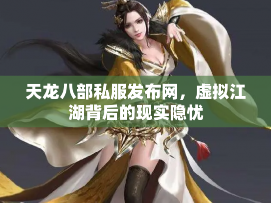 天龙八部私服发布网，虚拟江湖背后的现实隐忧