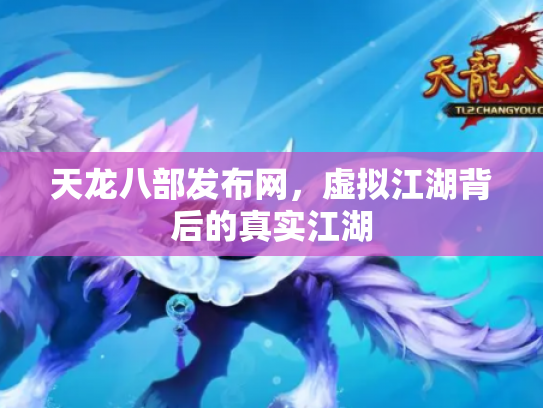天龙八部发布网，虚拟江湖背后的真实江湖