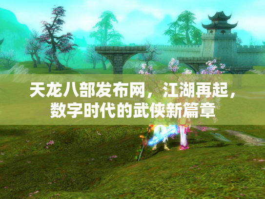 天龙八部发布网，江湖再起，数字时代的武侠新篇章