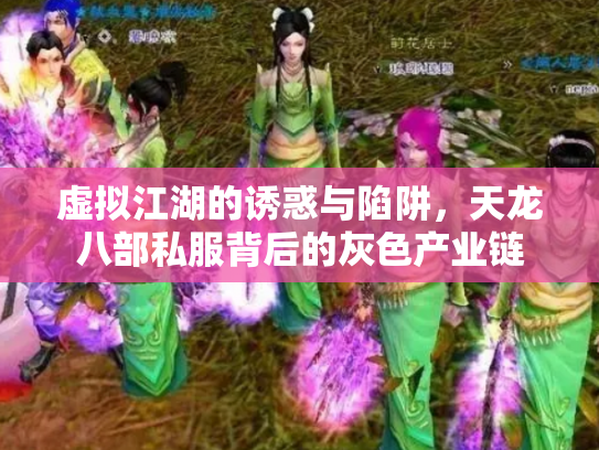 虚拟江湖的诱惑与陷阱，天龙八部私服背后的灰色产业链