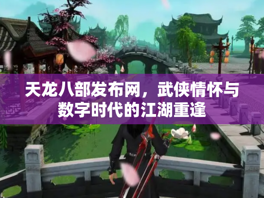 天龙八部发布网，武侠情怀与数字时代的江湖重逢