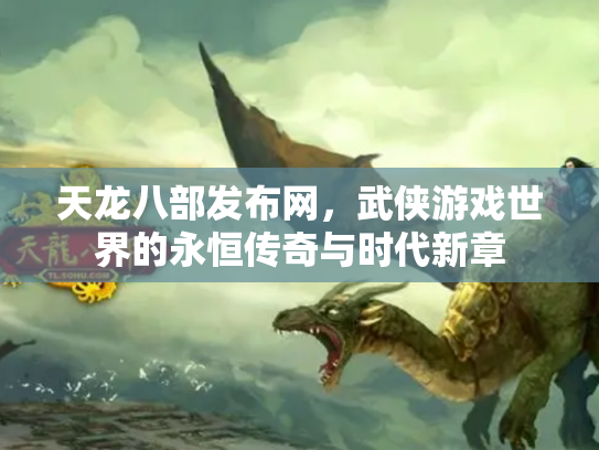 天龙八部发布网，武侠游戏世界的永恒传奇与时代新章