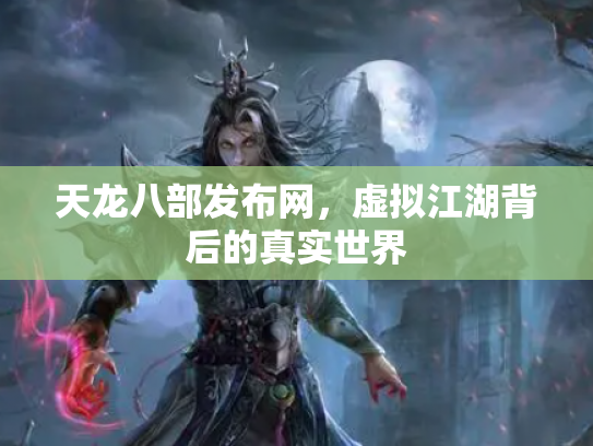 天龙八部发布网，虚拟江湖背后的真实世界