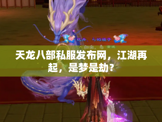 天龙八部私服发布网，江湖再起，是梦是劫？