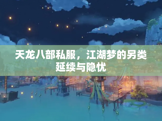 天龙八部私服，江湖梦的另类延续与隐忧