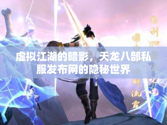 虚拟江湖的暗影，天龙八部私服发布网的隐秘世界
