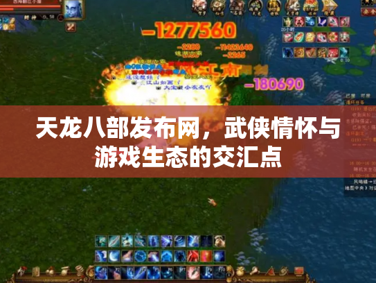 天龙八部发布网，武侠情怀与游戏生态的交汇点
