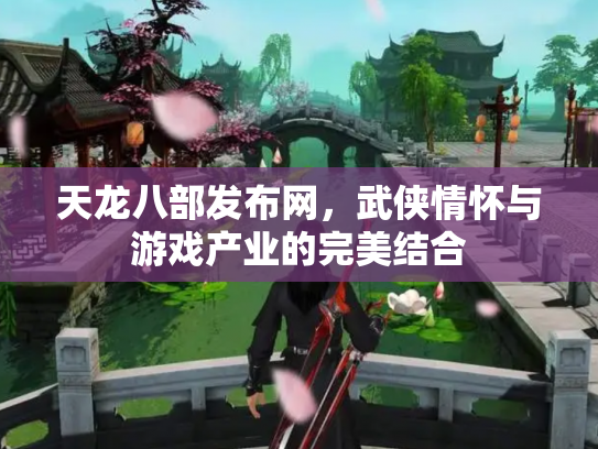 天龙八部发布网，武侠情怀与游戏产业的完美结合