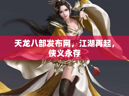 天龙八部发布网，江湖再起，侠义永存