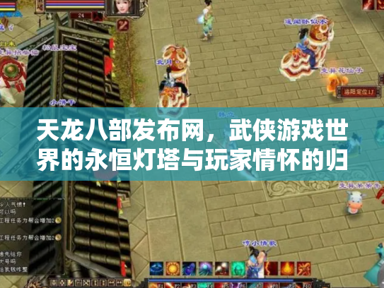 天龙八部发布网，武侠游戏世界的永恒灯塔与玩家情怀的归宿
