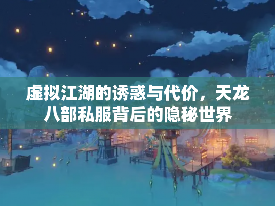 虚拟江湖的诱惑与代价，天龙八部私服背后的隐秘世界