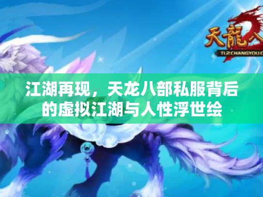 江湖再现，天龙八部私服背后的虚拟江湖与人性浮世绘