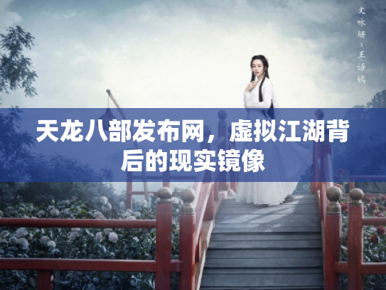 天龙八部发布网，虚拟江湖背后的现实镜像