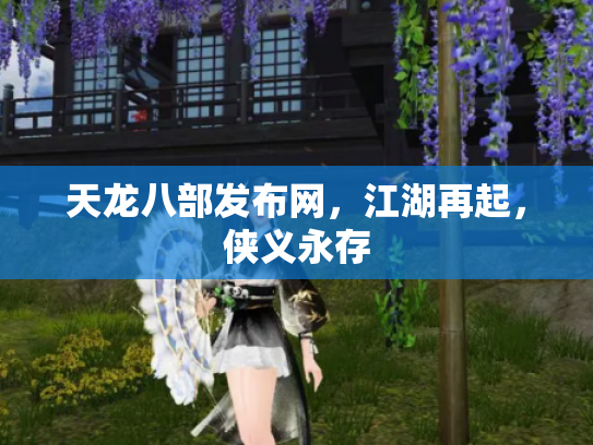 天龙八部发布网，江湖再起，侠义永存