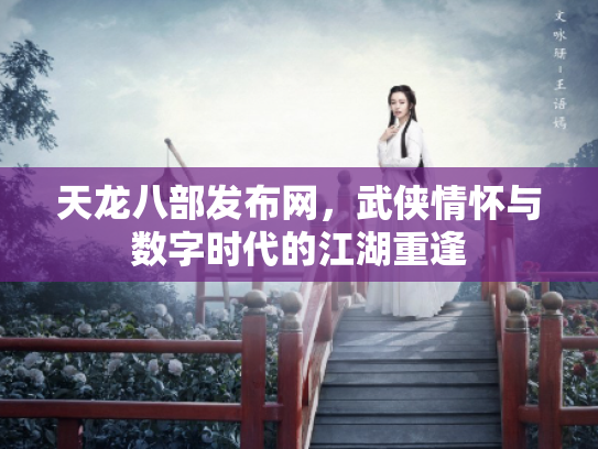 天龙八部发布网，武侠情怀与数字时代的江湖重逢