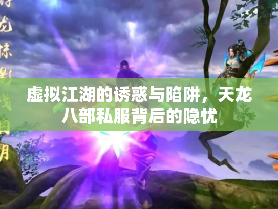 虚拟江湖的诱惑与陷阱，天龙八部私服背后的隐忧