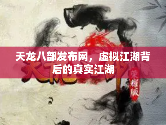 天龙八部发布网，虚拟江湖背后的真实江湖