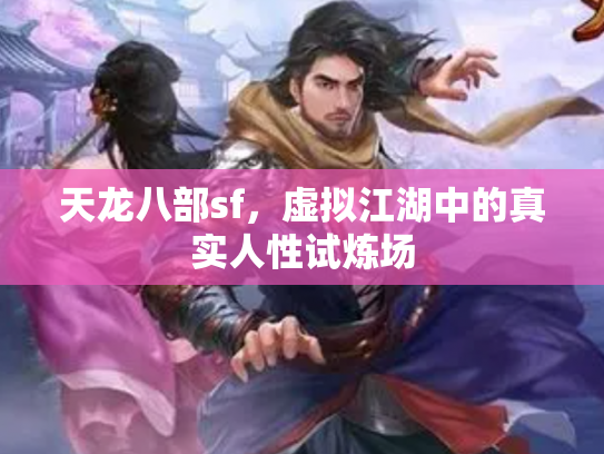 天龙八部sf，虚拟江湖中的真实人性试炼场
