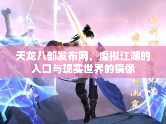 天龙八部发布网，虚拟江湖的入口与现实世界的镜像
