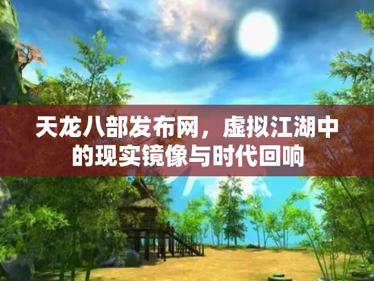 天龙八部发布网，虚拟江湖中的现实镜像与时代回响