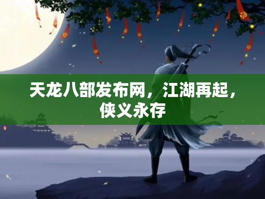 天龙八部发布网，江湖再起，侠义永存