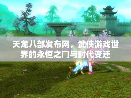 天龙八部发布网，武侠游戏世界的永恒之门与时代变迁